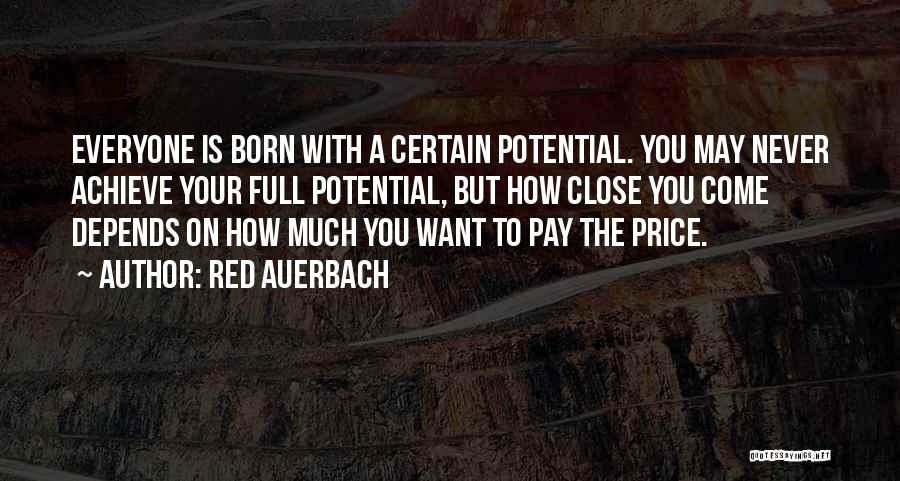 Red Auerbach Quotes: Everyone Is Born With A Certain Potential. You May Never Achieve Your Full Potential, But How Close You Come Depends