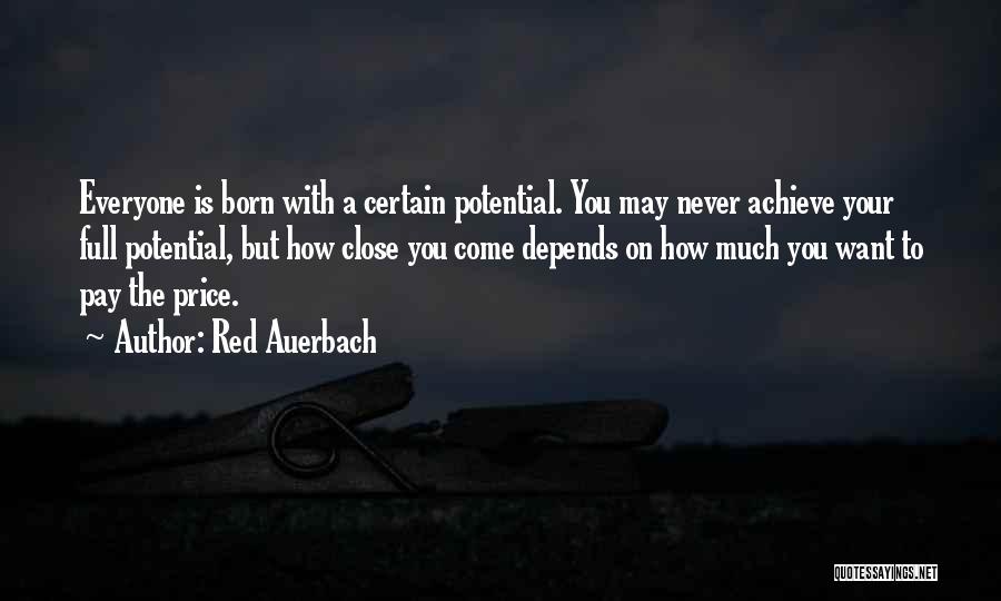 Red Auerbach Quotes: Everyone Is Born With A Certain Potential. You May Never Achieve Your Full Potential, But How Close You Come Depends