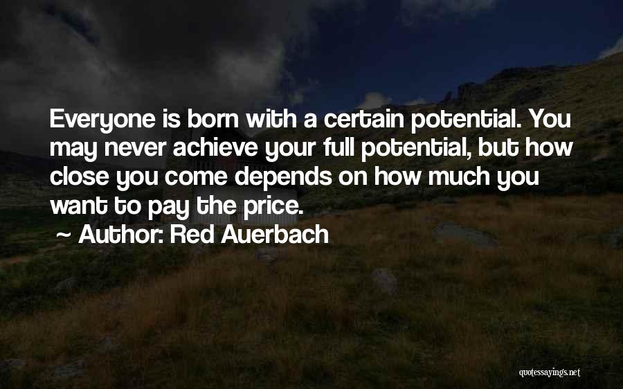 Red Auerbach Quotes: Everyone Is Born With A Certain Potential. You May Never Achieve Your Full Potential, But How Close You Come Depends