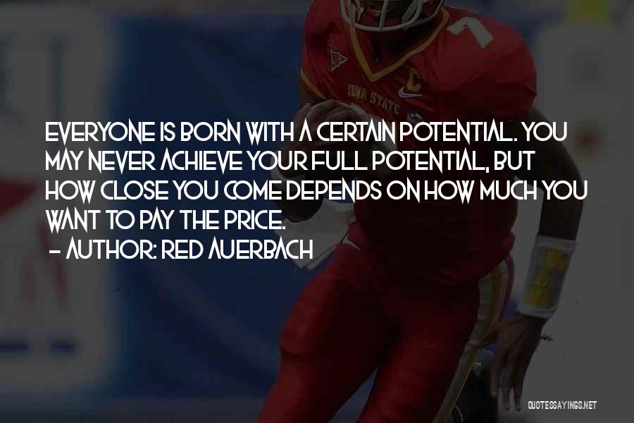 Red Auerbach Quotes: Everyone Is Born With A Certain Potential. You May Never Achieve Your Full Potential, But How Close You Come Depends