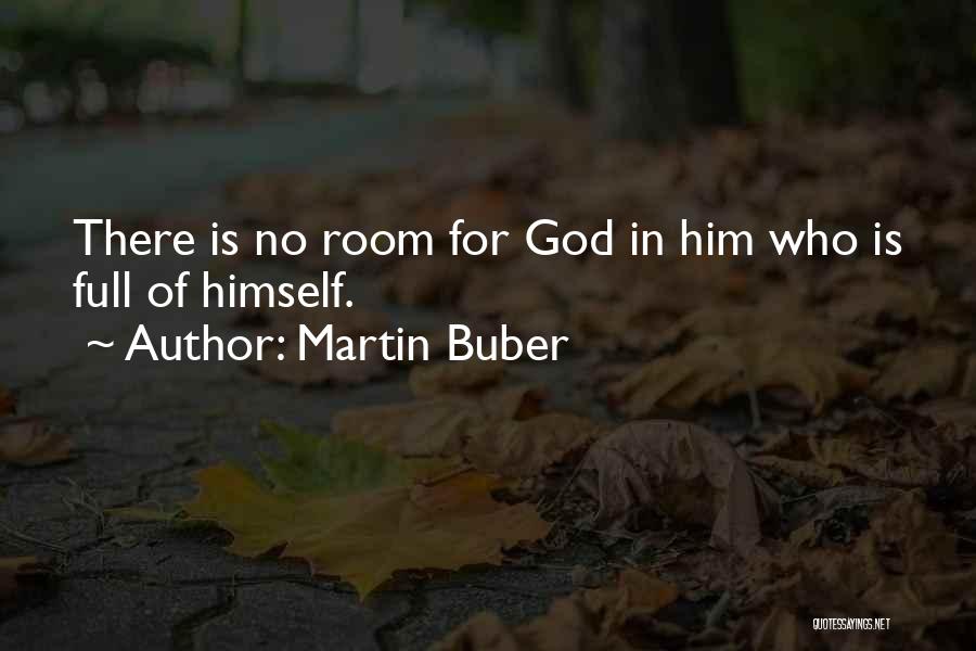 Martin Buber Quotes: There Is No Room For God In Him Who Is Full Of Himself.