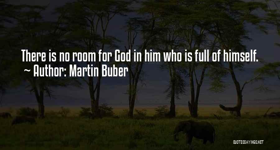 Martin Buber Quotes: There Is No Room For God In Him Who Is Full Of Himself.