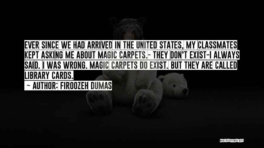 Firoozeh Dumas Quotes: Ever Since We Had Arrived In The United States, My Classmates Kept Asking Me About Magic Carpets.- They Don't Exist-i