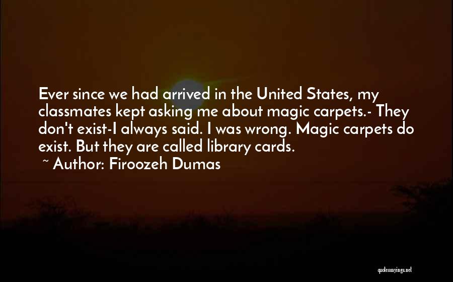 Firoozeh Dumas Quotes: Ever Since We Had Arrived In The United States, My Classmates Kept Asking Me About Magic Carpets.- They Don't Exist-i