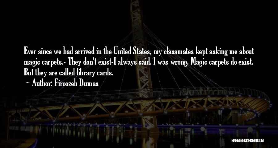 Firoozeh Dumas Quotes: Ever Since We Had Arrived In The United States, My Classmates Kept Asking Me About Magic Carpets.- They Don't Exist-i