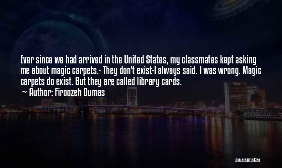 Firoozeh Dumas Quotes: Ever Since We Had Arrived In The United States, My Classmates Kept Asking Me About Magic Carpets.- They Don't Exist-i