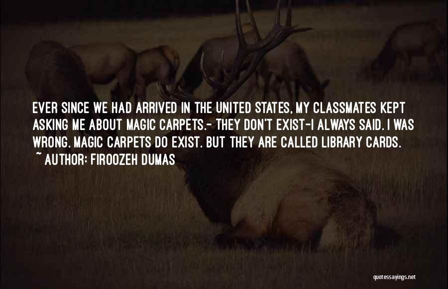 Firoozeh Dumas Quotes: Ever Since We Had Arrived In The United States, My Classmates Kept Asking Me About Magic Carpets.- They Don't Exist-i