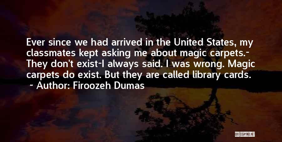 Firoozeh Dumas Quotes: Ever Since We Had Arrived In The United States, My Classmates Kept Asking Me About Magic Carpets.- They Don't Exist-i