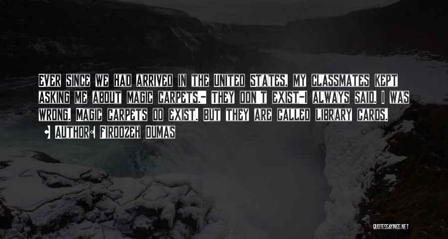 Firoozeh Dumas Quotes: Ever Since We Had Arrived In The United States, My Classmates Kept Asking Me About Magic Carpets.- They Don't Exist-i