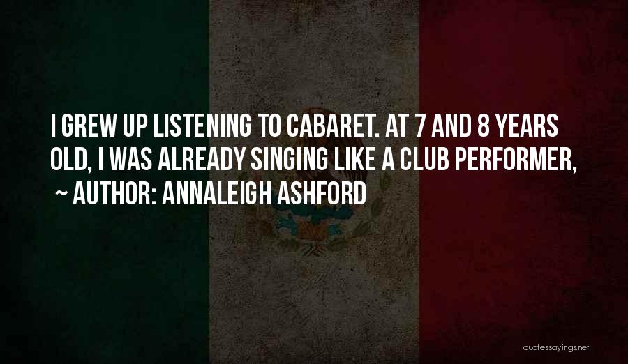 Annaleigh Ashford Quotes: I Grew Up Listening To Cabaret. At 7 And 8 Years Old, I Was Already Singing Like A Club Performer,