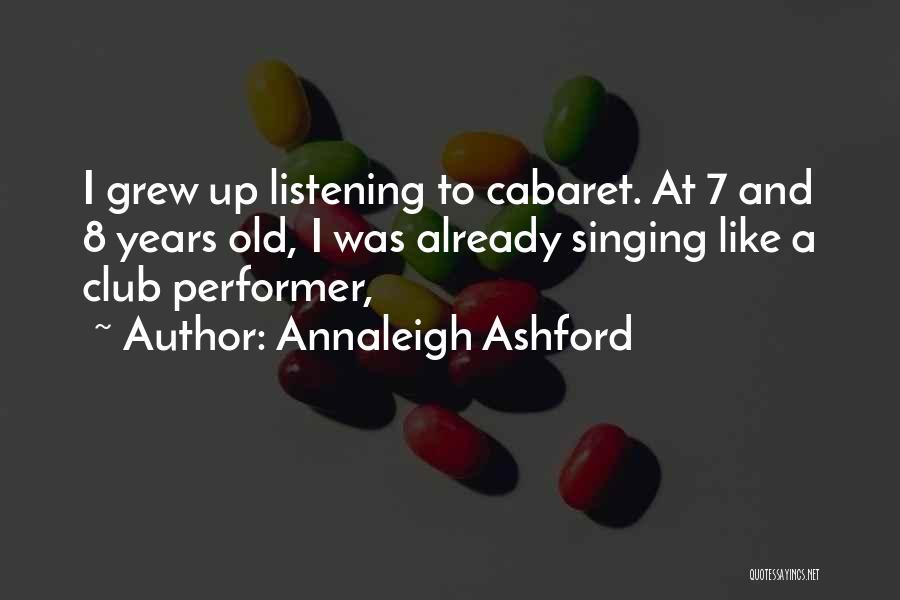 Annaleigh Ashford Quotes: I Grew Up Listening To Cabaret. At 7 And 8 Years Old, I Was Already Singing Like A Club Performer,