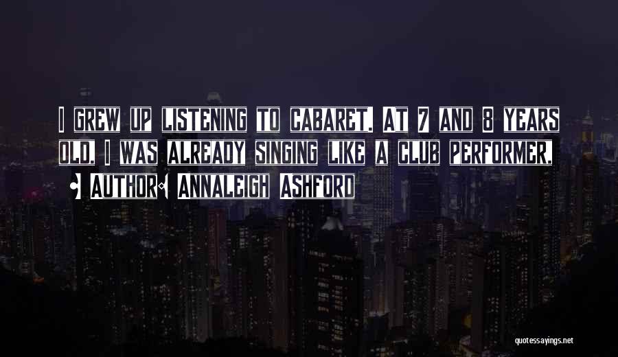 Annaleigh Ashford Quotes: I Grew Up Listening To Cabaret. At 7 And 8 Years Old, I Was Already Singing Like A Club Performer,