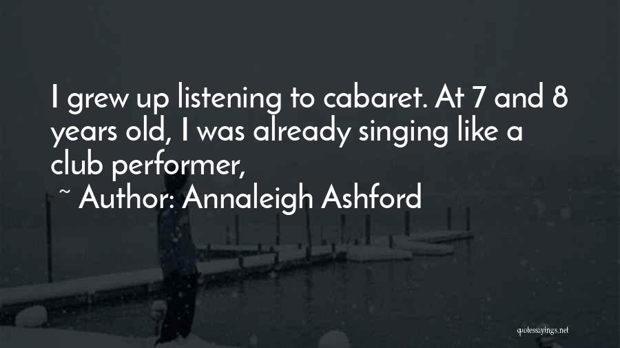 Annaleigh Ashford Quotes: I Grew Up Listening To Cabaret. At 7 And 8 Years Old, I Was Already Singing Like A Club Performer,