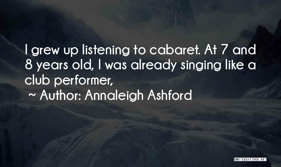 Annaleigh Ashford Quotes: I Grew Up Listening To Cabaret. At 7 And 8 Years Old, I Was Already Singing Like A Club Performer,