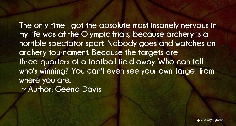 Geena Davis Quotes: The Only Time I Got The Absolute Most Insanely Nervous In My Life Was At The Olympic Trials, Because Archery