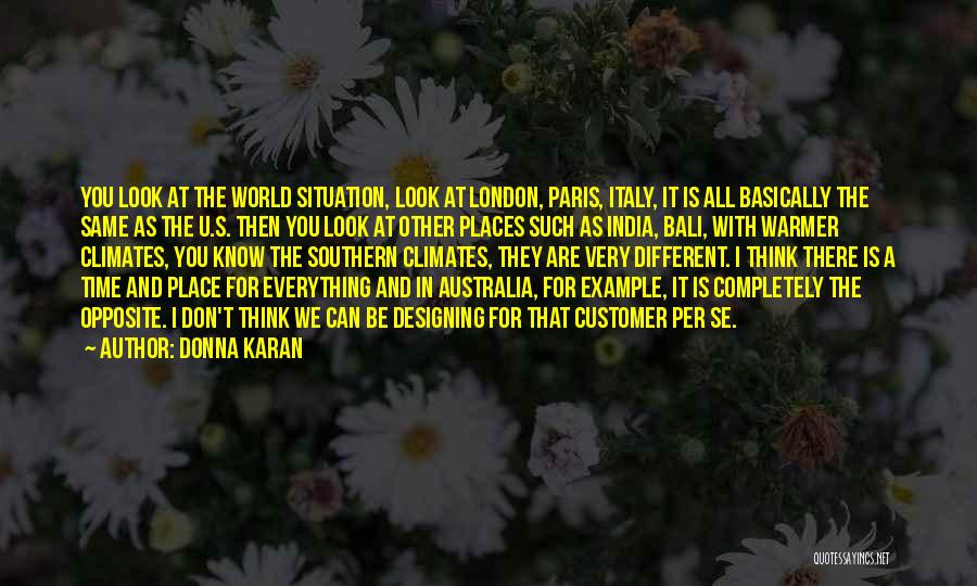 Donna Karan Quotes: You Look At The World Situation, Look At London, Paris, Italy, It Is All Basically The Same As The U.s.