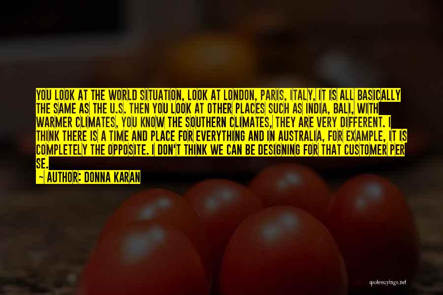 Donna Karan Quotes: You Look At The World Situation, Look At London, Paris, Italy, It Is All Basically The Same As The U.s.
