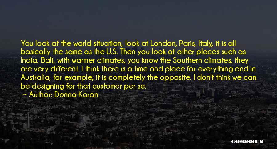 Donna Karan Quotes: You Look At The World Situation, Look At London, Paris, Italy, It Is All Basically The Same As The U.s.
