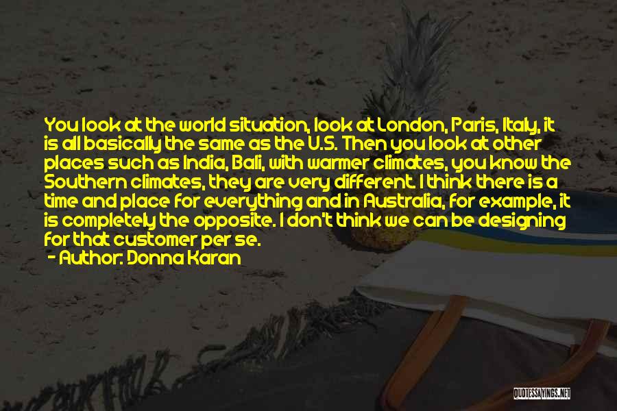 Donna Karan Quotes: You Look At The World Situation, Look At London, Paris, Italy, It Is All Basically The Same As The U.s.