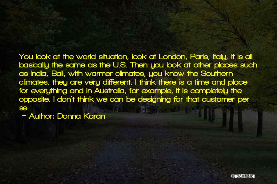 Donna Karan Quotes: You Look At The World Situation, Look At London, Paris, Italy, It Is All Basically The Same As The U.s.