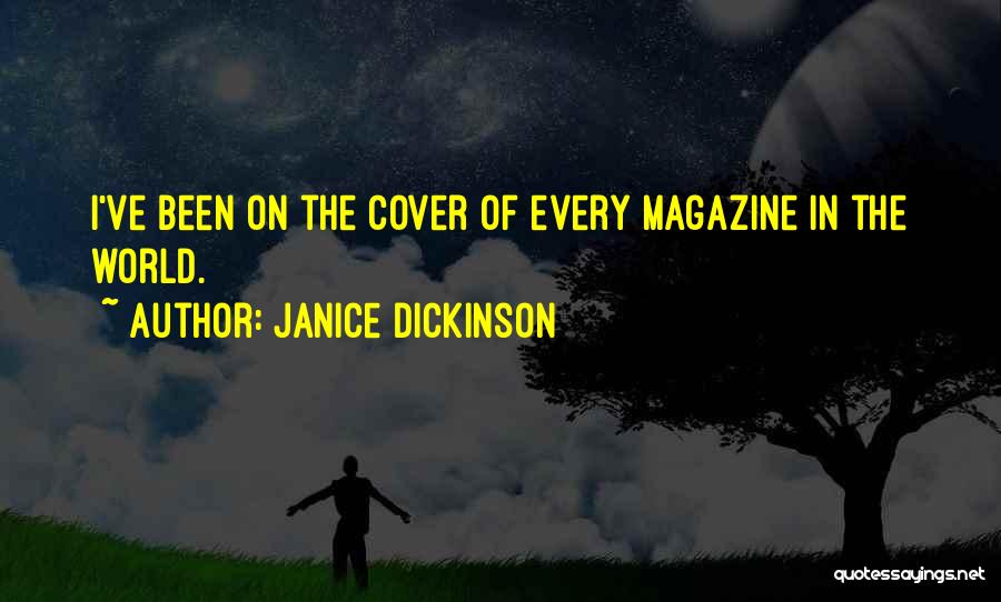 Janice Dickinson Quotes: I've Been On The Cover Of Every Magazine In The World.