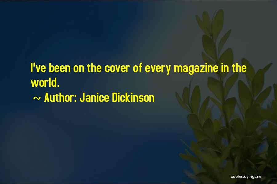 Janice Dickinson Quotes: I've Been On The Cover Of Every Magazine In The World.