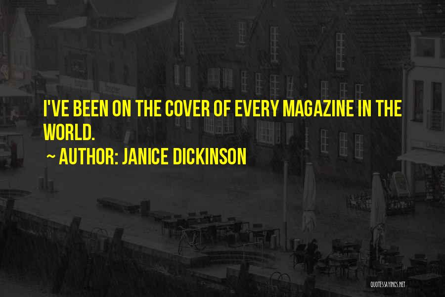 Janice Dickinson Quotes: I've Been On The Cover Of Every Magazine In The World.