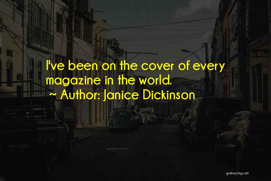 Janice Dickinson Quotes: I've Been On The Cover Of Every Magazine In The World.