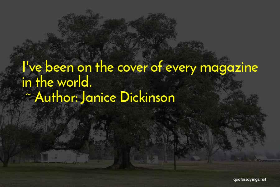 Janice Dickinson Quotes: I've Been On The Cover Of Every Magazine In The World.