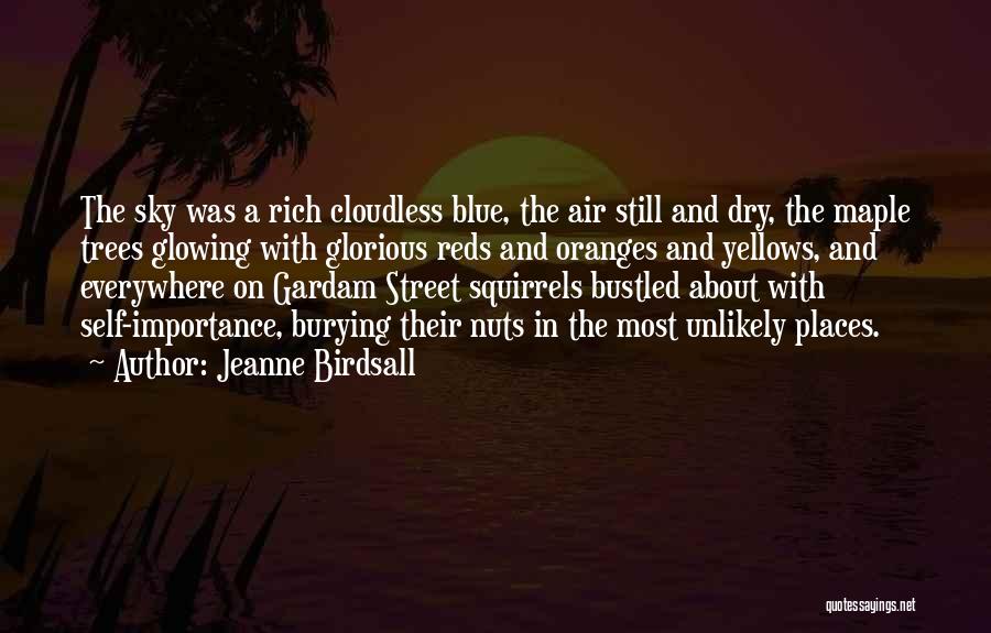 Jeanne Birdsall Quotes: The Sky Was A Rich Cloudless Blue, The Air Still And Dry, The Maple Trees Glowing With Glorious Reds And