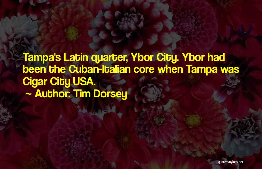 Tim Dorsey Quotes: Tampa's Latin Quarter, Ybor City. Ybor Had Been The Cuban-italian Core When Tampa Was Cigar City Usa.