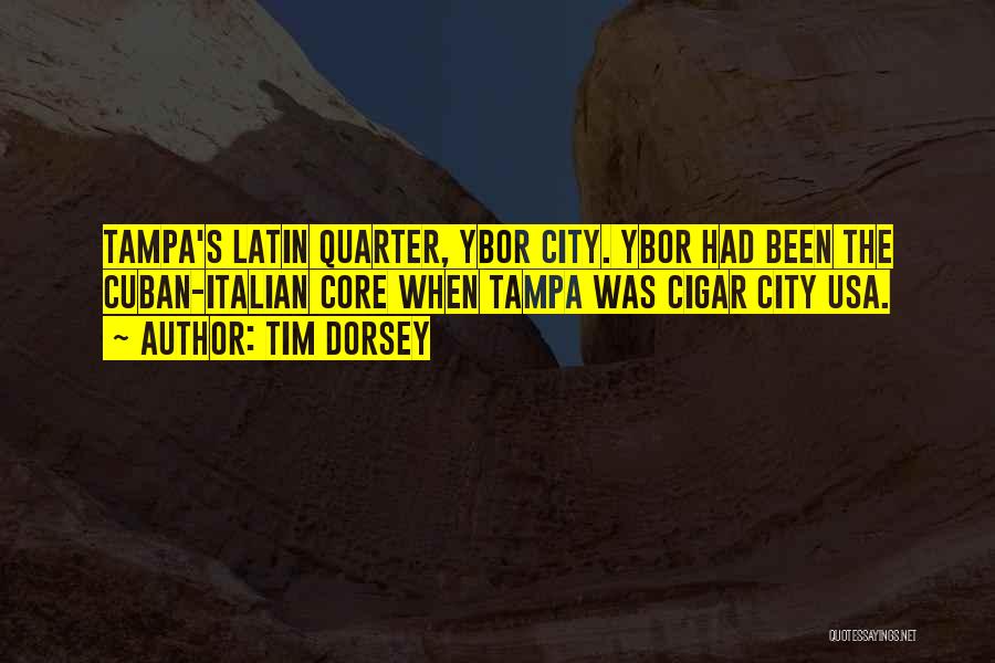 Tim Dorsey Quotes: Tampa's Latin Quarter, Ybor City. Ybor Had Been The Cuban-italian Core When Tampa Was Cigar City Usa.