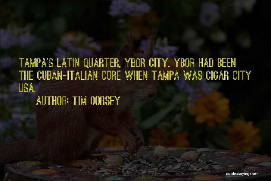 Tim Dorsey Quotes: Tampa's Latin Quarter, Ybor City. Ybor Had Been The Cuban-italian Core When Tampa Was Cigar City Usa.