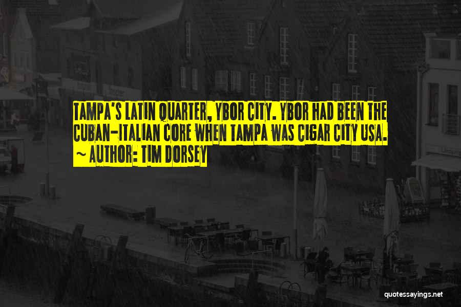 Tim Dorsey Quotes: Tampa's Latin Quarter, Ybor City. Ybor Had Been The Cuban-italian Core When Tampa Was Cigar City Usa.