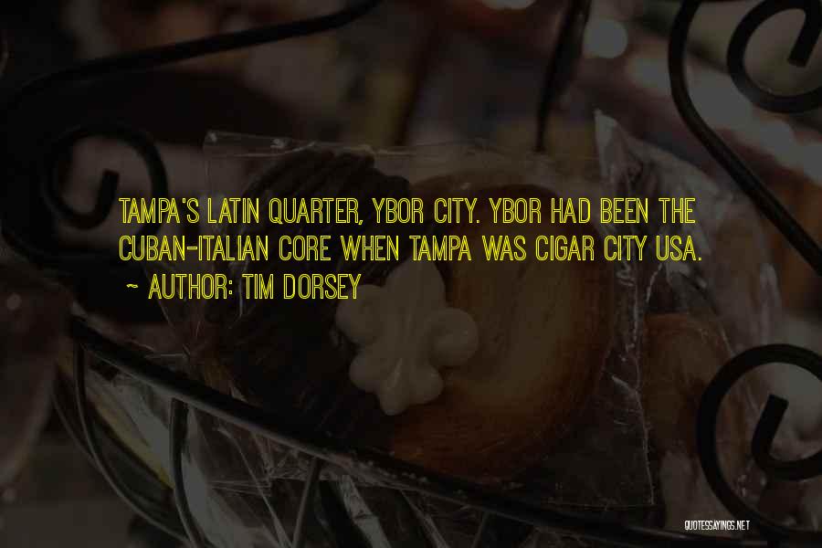 Tim Dorsey Quotes: Tampa's Latin Quarter, Ybor City. Ybor Had Been The Cuban-italian Core When Tampa Was Cigar City Usa.