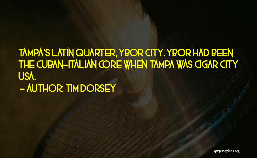 Tim Dorsey Quotes: Tampa's Latin Quarter, Ybor City. Ybor Had Been The Cuban-italian Core When Tampa Was Cigar City Usa.