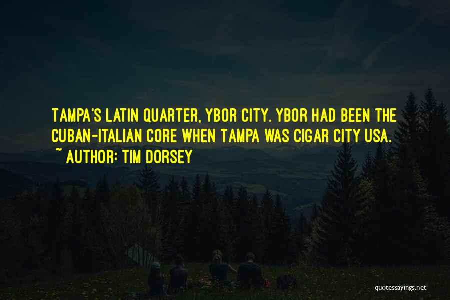 Tim Dorsey Quotes: Tampa's Latin Quarter, Ybor City. Ybor Had Been The Cuban-italian Core When Tampa Was Cigar City Usa.