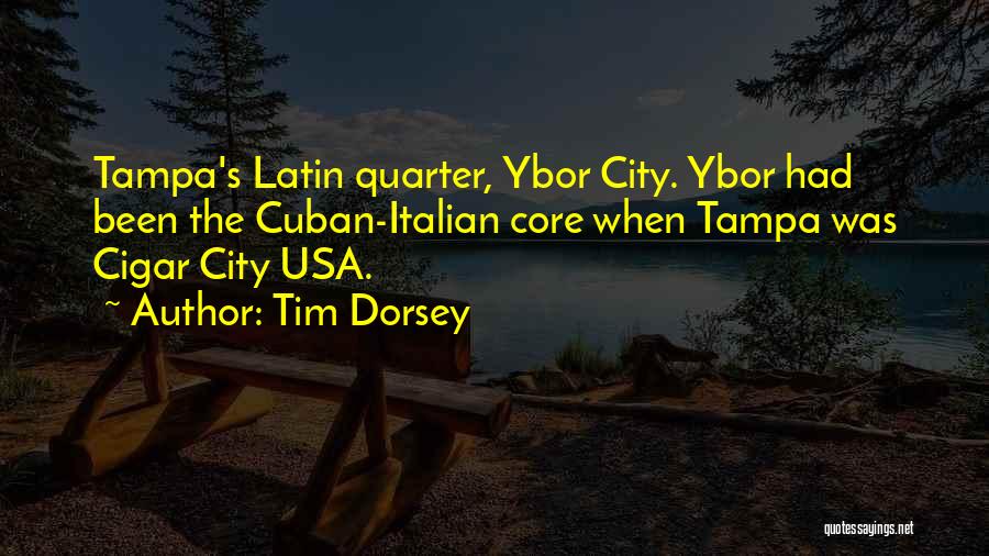 Tim Dorsey Quotes: Tampa's Latin Quarter, Ybor City. Ybor Had Been The Cuban-italian Core When Tampa Was Cigar City Usa.