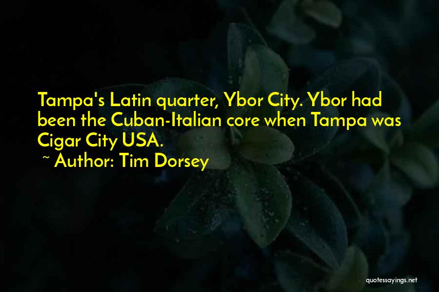 Tim Dorsey Quotes: Tampa's Latin Quarter, Ybor City. Ybor Had Been The Cuban-italian Core When Tampa Was Cigar City Usa.