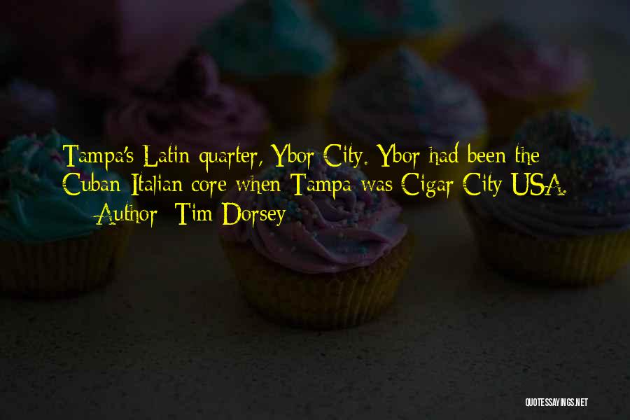 Tim Dorsey Quotes: Tampa's Latin Quarter, Ybor City. Ybor Had Been The Cuban-italian Core When Tampa Was Cigar City Usa.