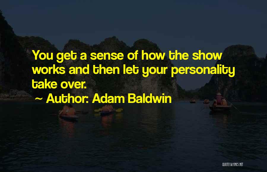 Adam Baldwin Quotes: You Get A Sense Of How The Show Works And Then Let Your Personality Take Over.