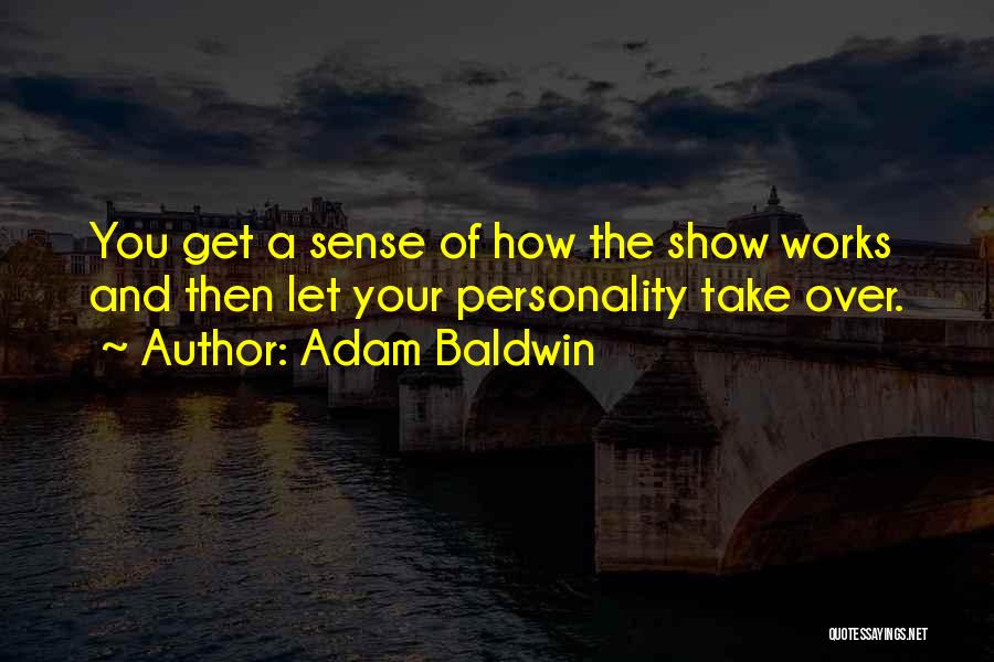 Adam Baldwin Quotes: You Get A Sense Of How The Show Works And Then Let Your Personality Take Over.