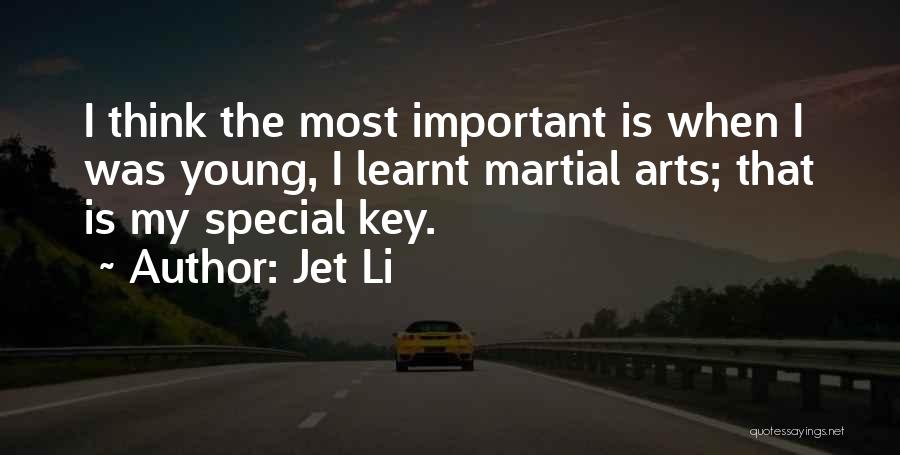 Jet Li Quotes: I Think The Most Important Is When I Was Young, I Learnt Martial Arts; That Is My Special Key.