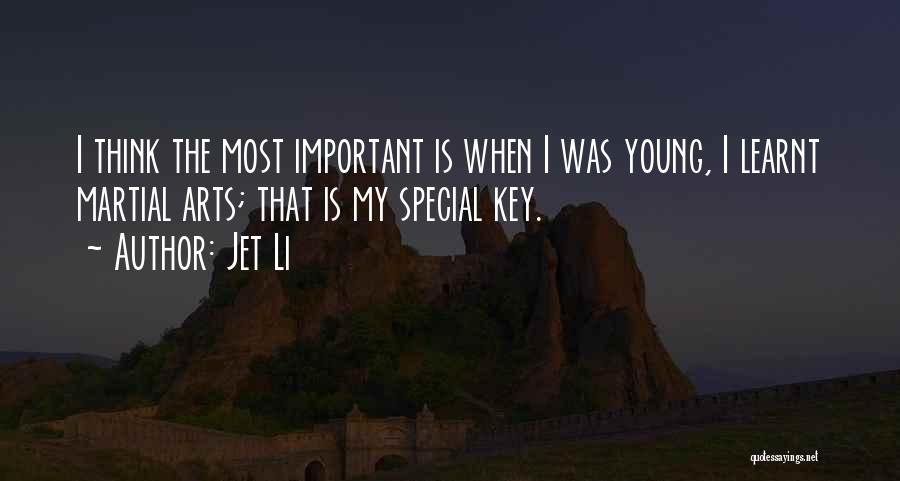 Jet Li Quotes: I Think The Most Important Is When I Was Young, I Learnt Martial Arts; That Is My Special Key.