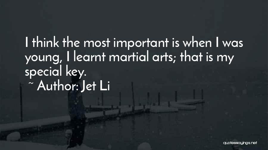 Jet Li Quotes: I Think The Most Important Is When I Was Young, I Learnt Martial Arts; That Is My Special Key.