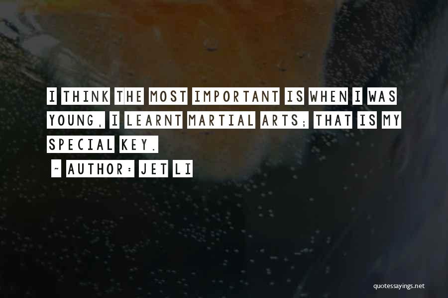Jet Li Quotes: I Think The Most Important Is When I Was Young, I Learnt Martial Arts; That Is My Special Key.