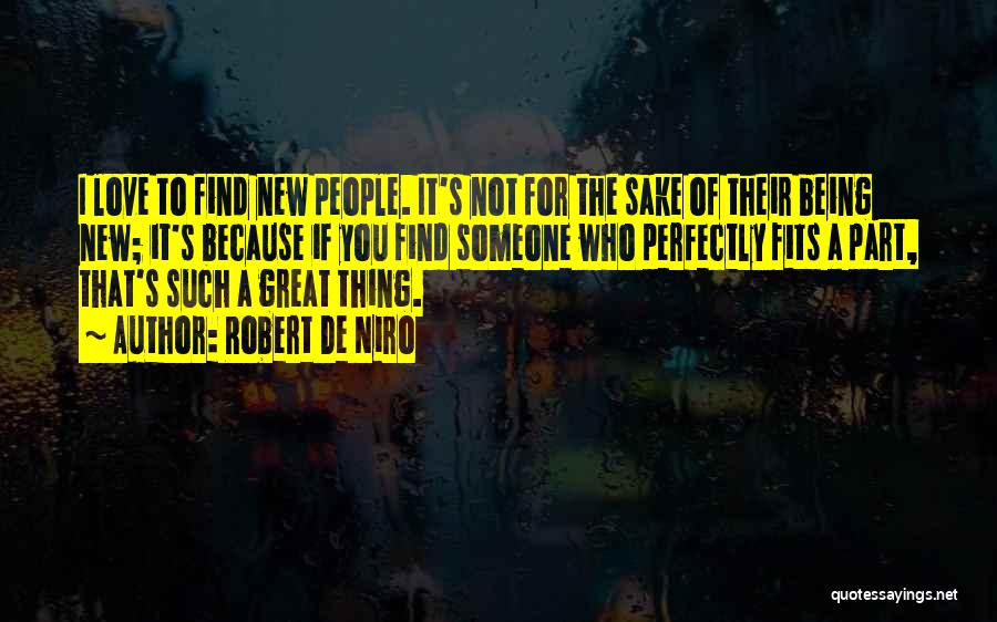 Robert De Niro Quotes: I Love To Find New People. It's Not For The Sake Of Their Being New; It's Because If You Find