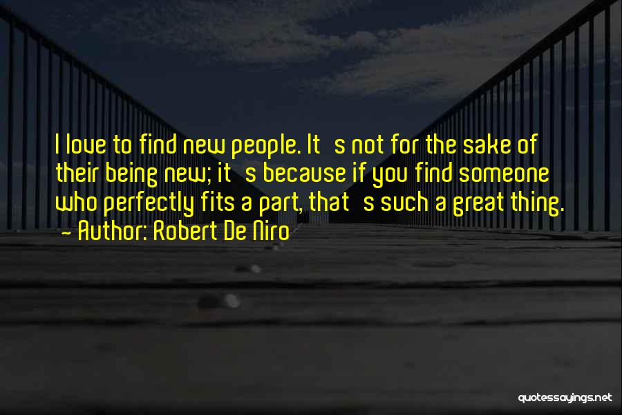Robert De Niro Quotes: I Love To Find New People. It's Not For The Sake Of Their Being New; It's Because If You Find