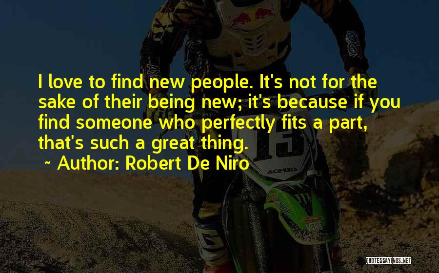 Robert De Niro Quotes: I Love To Find New People. It's Not For The Sake Of Their Being New; It's Because If You Find