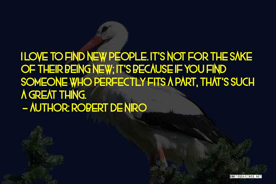 Robert De Niro Quotes: I Love To Find New People. It's Not For The Sake Of Their Being New; It's Because If You Find